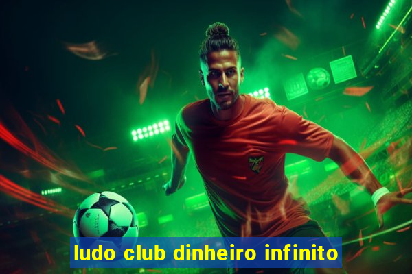 ludo club dinheiro infinito